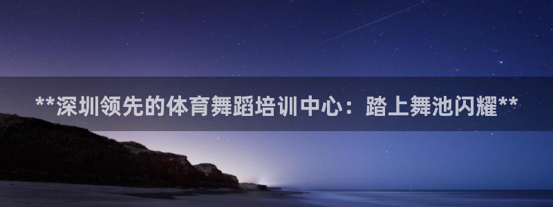 焦点娱乐官方网站入口在线观看：**深圳领先的体育舞蹈