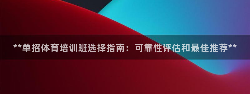 焦点娱乐传媒有限公司怎么样呀：**单招体育培训班选择