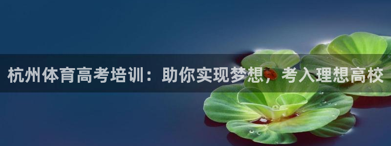 焦点娱乐平台客服热线电话：杭州体育高考培训：助你实现