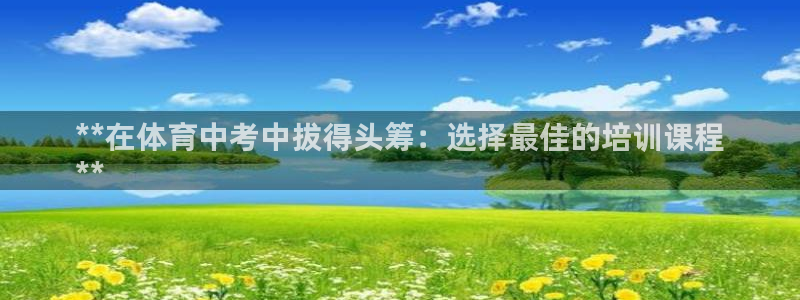 焦点娱乐说说文案：**在体育中考中拔得头筹：选择最佳