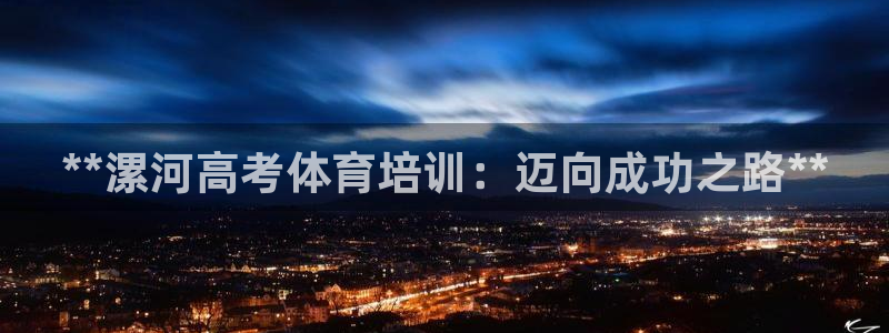 焦点娱乐下载手机版最新版：**漯河高考体育培训：迈向