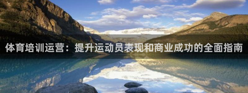 焦点娱乐平台登录不了怎么办：体育培训运营：提升运动员
