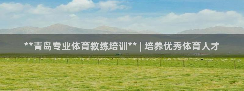 焦点娱乐负责人：**青岛专业体育教练培训** | 培
