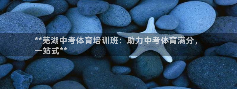 焦点娱乐官网下载安装苹果：**芜湖中考体育培训班：助
