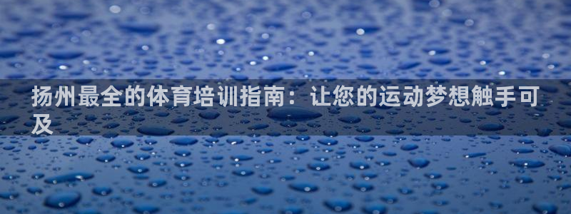 焦点娱乐有限公司怎么样：扬州最全的体育培训指南：让您