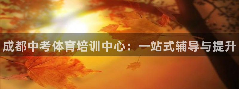 焦点娱乐官网下载安装最新版本：成都中考体育培训中心：